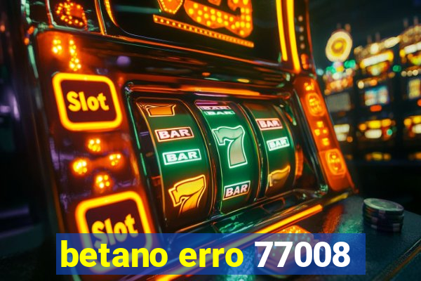 betano erro 77008